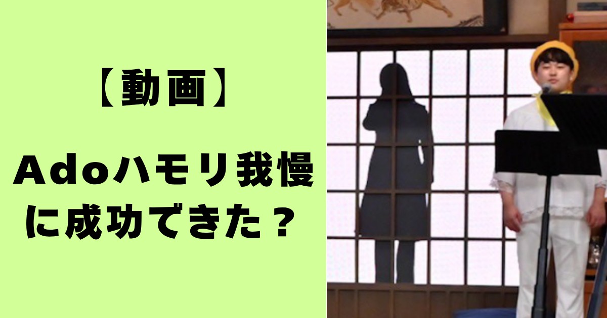 【動画】Adoハモリ我慢に成功できた?