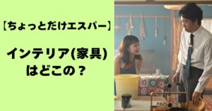 【ちょっとだけエスパー】インテリア(家具)はどこの？