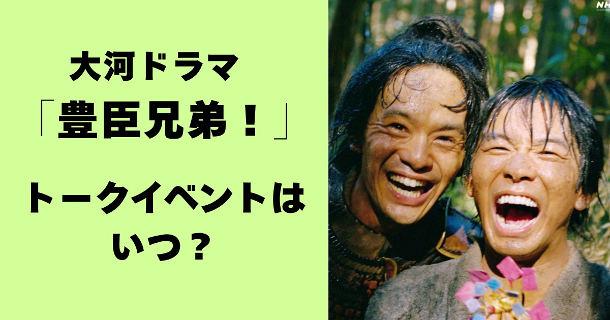 大河ドラマ「豊臣兄弟!」トークイベントはいつ?
