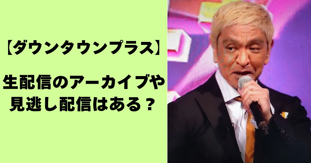 【ダウンタウンプラス】生配信のアーカイブや見逃し配信はある？
