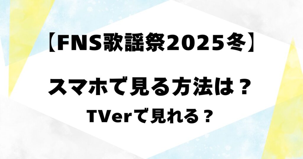 【FNS歌謡祭2025冬】スマホで見る方法は？TVerで見れる？
