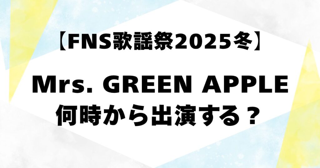 【FNS歌謡祭2025冬】ミセスは何時から出演する？