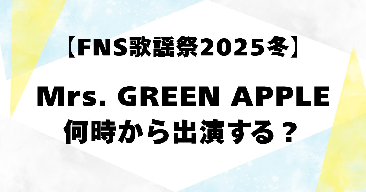 【FNS歌謡祭2025冬】ミセスは何時から出演する？