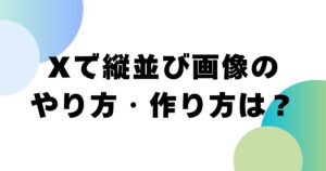 Xで縦並び画像のやり方・作り方は？