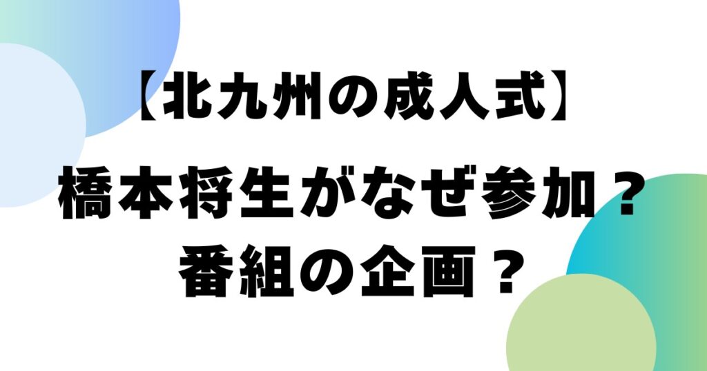 【北九州の成人式】橋本将生がなぜ参加？番組の企画？