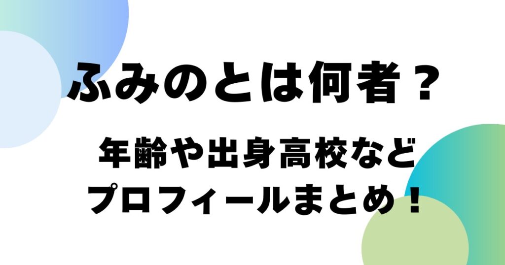 ふみのとは何者？年齢や出身高校などプロフィールまとめ！