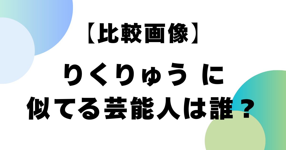 【比較画像】りくりゅうに似てる芸能人は誰？