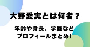 大野愛実とは何者？年齢や身長、学歴などプロフィールまとめ！