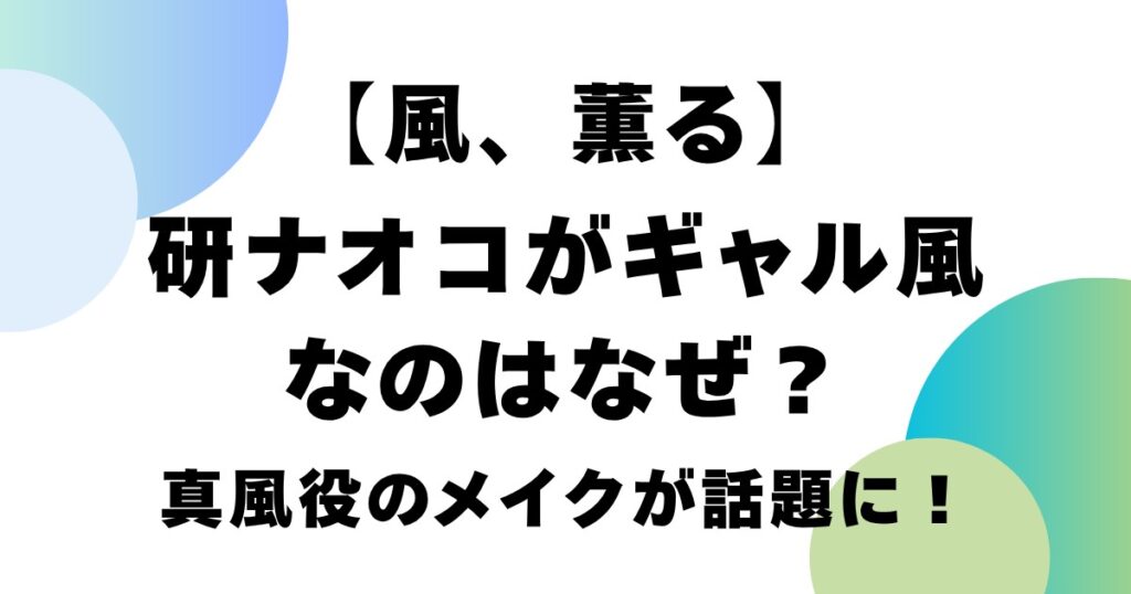 【風、薫る】研ナオコがギャル風なのはなぜ？真風役のメイクが話題に！