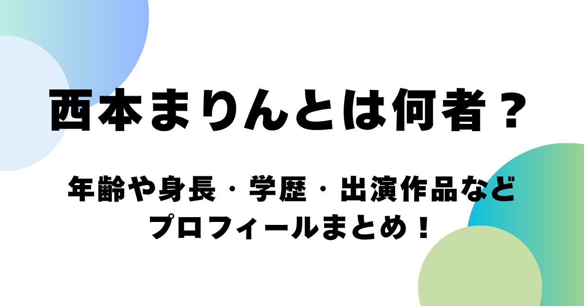 西本まりんとは何者？年齢や身長・学歴・出演作品などプロフィールまとめ！