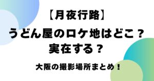 【月夜行路】うどん屋のロケ地はどこ？実在する？大阪の撮影場所まとめ！
