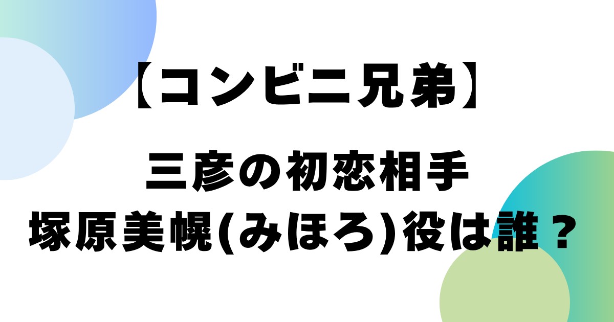 【コンビニ兄弟】三彦の初恋相手・みほろ役は誰？