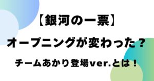 【銀河の一票】オープニングが変わった？チームあかり登場バージョンとは！