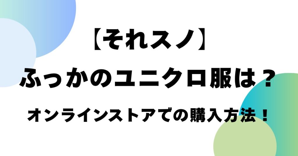 【それスノ】ふっかのユニクロ服は？オンラインストアでの購入方法！