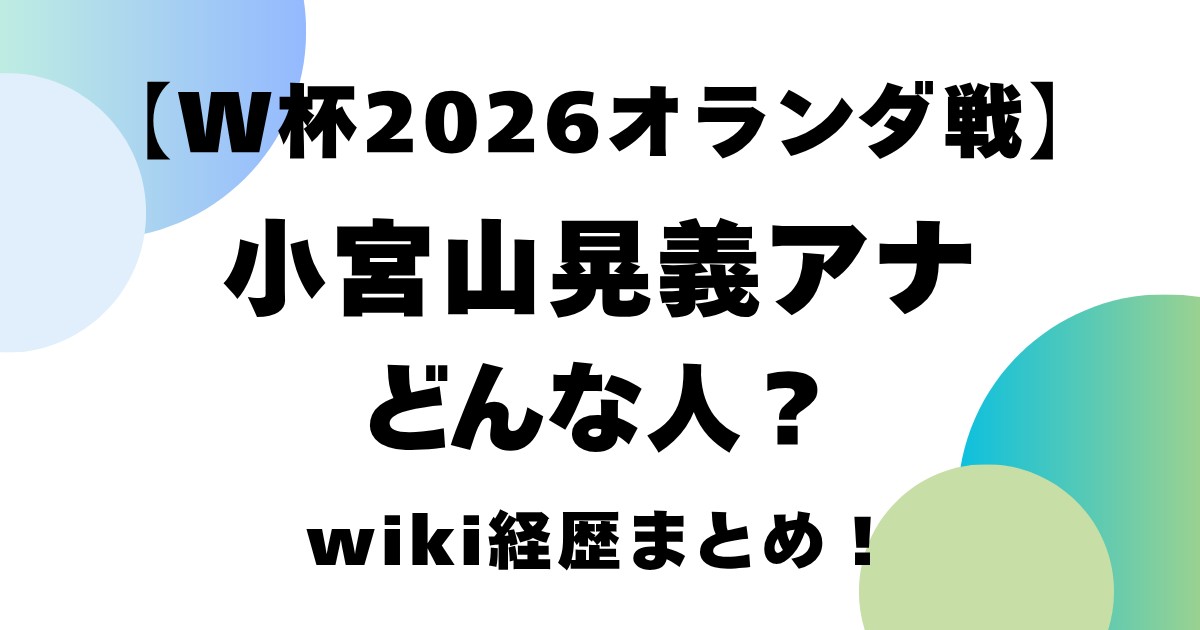 【W杯2026オランダ戦】小宮山晃義アナどんな人？wiki経歴まとめ！