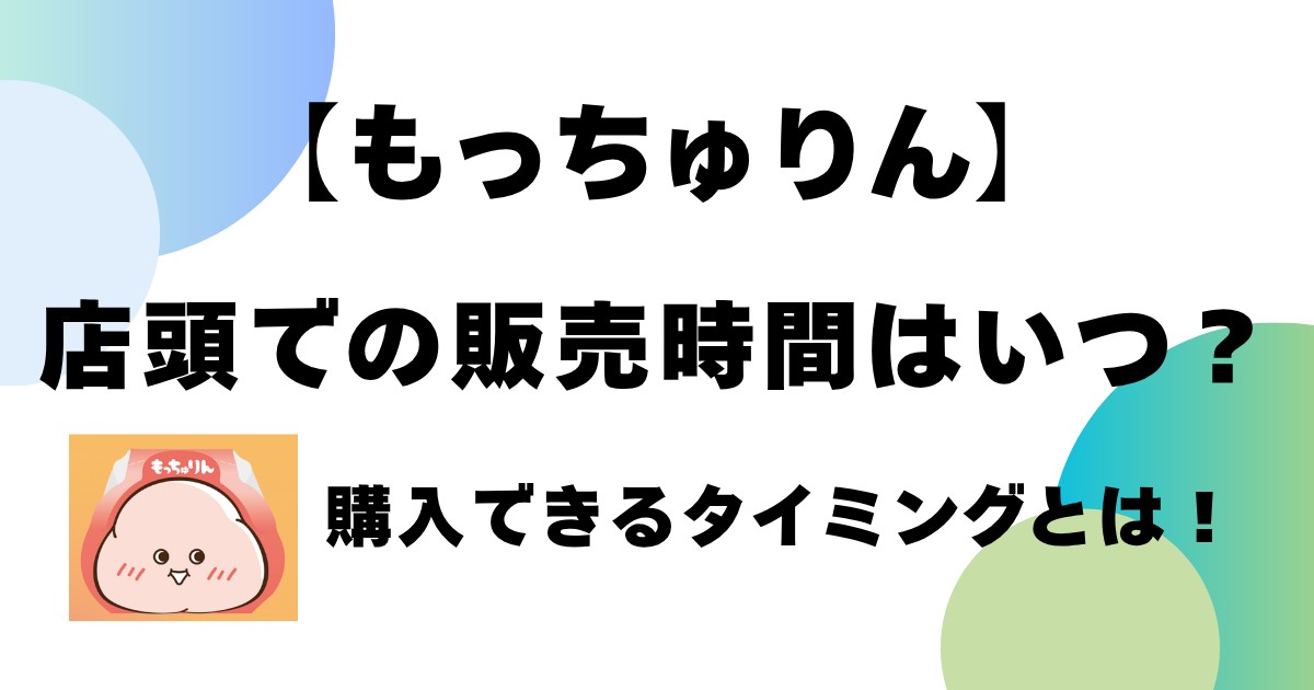 【もっちゅりん】店頭での販売時間はいつ？購入できるタイミングとは！