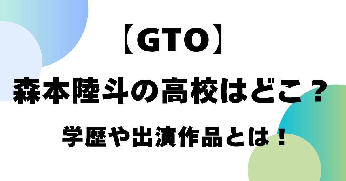 【GTO】森本陸斗の高校はどこ？学歴や出演作品とは！