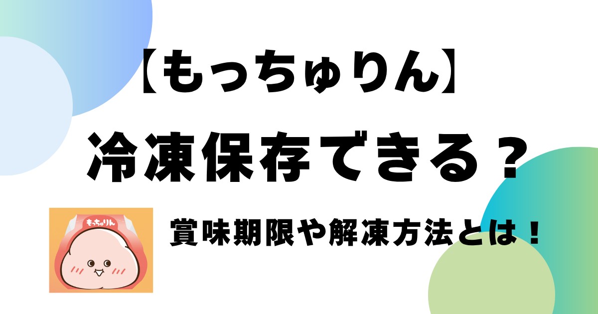 【もっちゅりん】冷凍保存できる？賞味期限や解凍方法とは！
