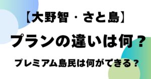 【大野智・さと島】プランの違いは何？プレミアム島民は何ができる？